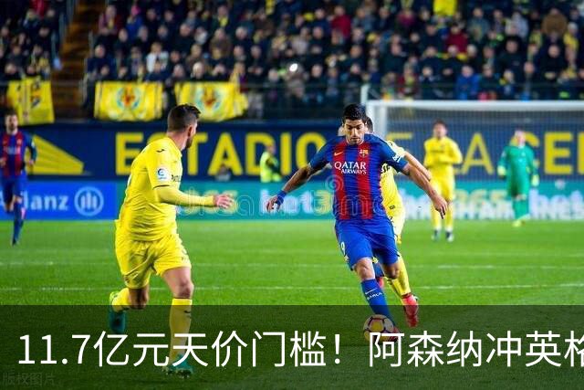 11.7亿元天价门槛！阿森纳冲英格兰足坛转会纪录，全力追逐罗杰斯